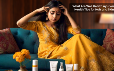 What Are WellHealth Ayurvedic Health Tips for Hair and Skin?