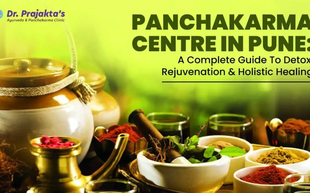 Panchakarma Centre in Pune: A Complete Guide to Detox, Rejuvenation & Holistic Healing