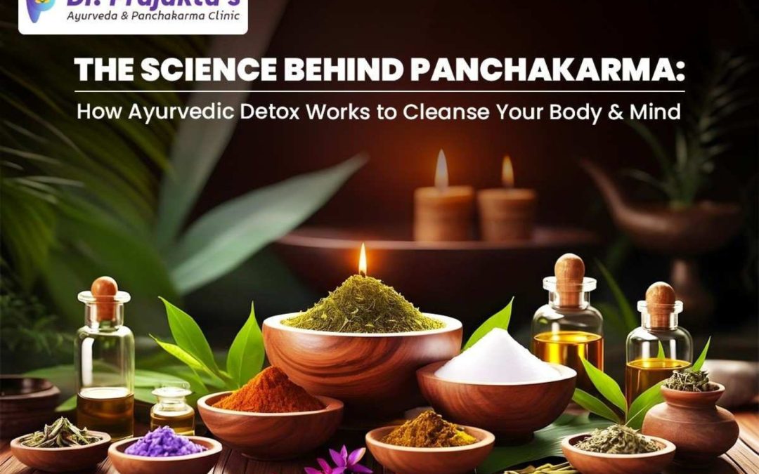 The Science Behind Panchakarma: How Ayurvedic Detox Works to Cleanse Your Body and Mind